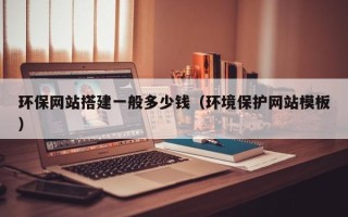 保定环保网站搭建一般多少钱（环境保护网站模板）