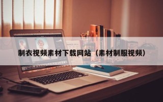 保定制衣视频素材下载网站（素材制服视频）