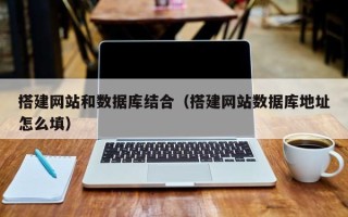 保定搭建网站和数据库结合（搭建网站数据库地址怎么填）